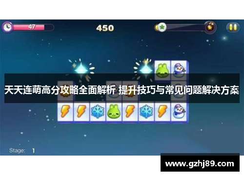 天天连萌高分攻略全面解析 提升技巧与常见问题解决方案 天天连萌高分攻略全面解析 提升技巧与常见问题解决方案